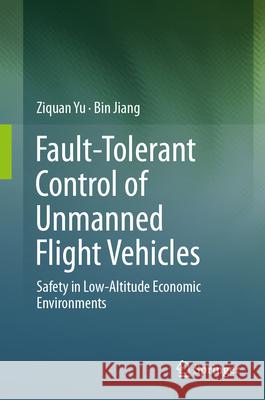 Fault-Tolerant Control of Unmanned Flight Vehicles Yu, Ziquan, Jiang, Bin 9789819693870 Springer