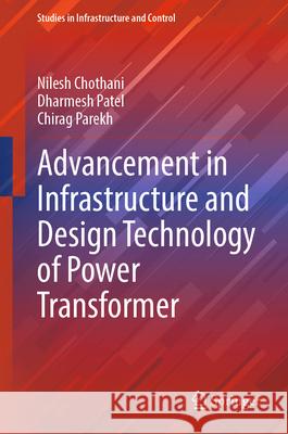 Advancement in Infrastructure and Design Technology of Power Transformer Chothani, Nilesh, Patel, Dharmesh, Parekh, Chirag 9789819694198