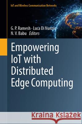 Empowering Iot with Distributed Edge Computing G. P. Ramesh Luca Di Nunzio N. V. Babu 9789819694549 Springer