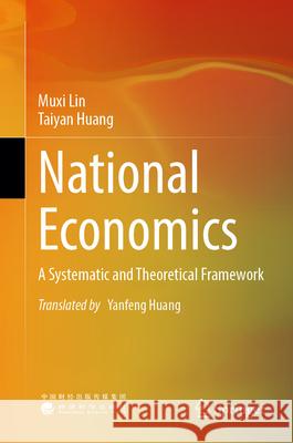 National Economics: A Systematic and Theoretical Framework Muxi Lin Taiyan Huang Yanfeng Huang 9789819696178