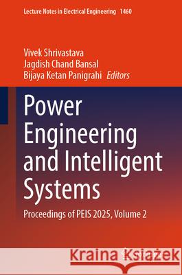 Power Engineering and Intelligent Systems: Proceedings of Peis 2025, Volume 2 Vivek Shrivastava Jagdish Chand Bansal Bijaya Ketan Panigrahi 9789819697199