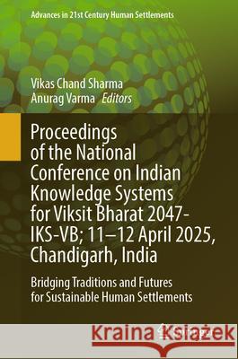 Proceedings of the National Conference on Indian Knowledge Systems for Viksit Bharat 2047- Iks-Vb; 11-12 April 2025, Chandigarh, India: Bridging Tradi Vikas Chand Sharma Anurag Varma 9789819697595 Springer