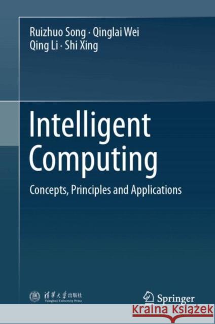 Intelligent Computing: Concepts, Principles and Applications Shi Xing 9789819697892