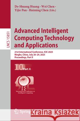 Advanced Intelligent Computing Technology and Applications: 21st International Conference, ICIC 2025, Ningbo, China, July 26-29, 2025, Proceedings, Pa De-Shuang Huang Wei Chen Yijie Pan 9789819698486