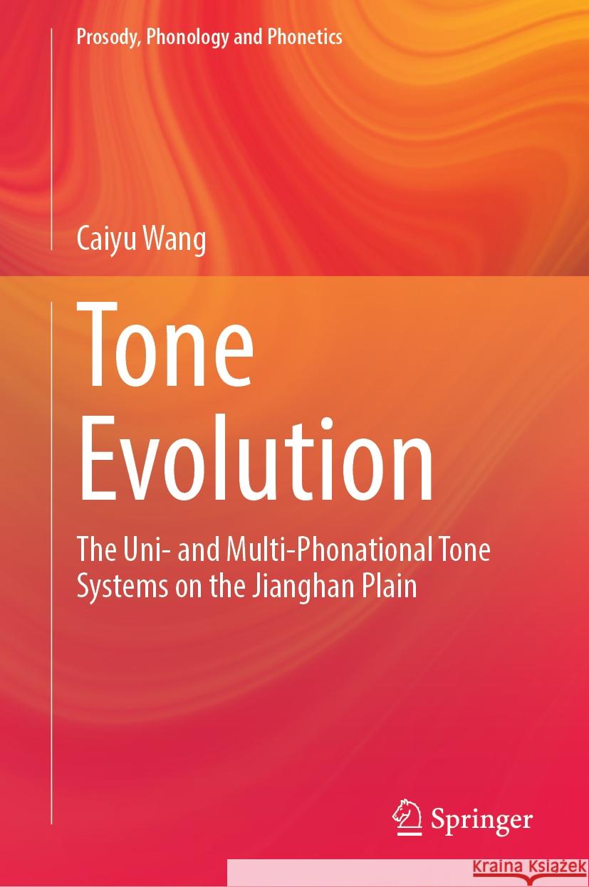 Tone Evolution: The Uni- And Multi-Phonational Tone Systems on the Jianghan Plain Caiyu Wang 9789819700011 Springer