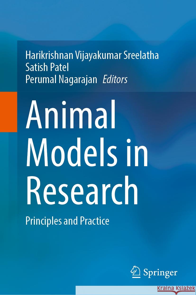 Animal Models in Research: Principles and Practice Harikrishnan Vijayakuma Satish Patel Perumal Nagarajan 9789819700479