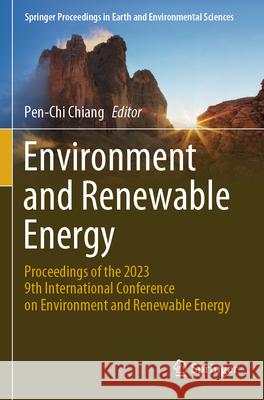 Environment and Renewable Energy: Proceedings of the 2023 9th International Conference on Environment and Renewable Energy Pen-Chi Chiang 9789819700585 Springer