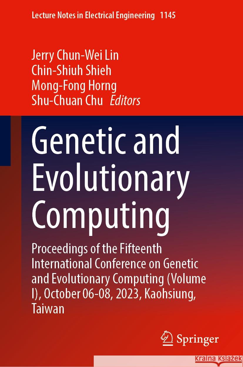 Genetic and Evolutionary Computing: Proceedings of the Fifteenth International Conference on Genetic and Evolutionary Computing (Volume I), October 6- Jerry Chun-Wei Lin Chin-Shiuh Shieh Mong-Fong Horng 9789819700677