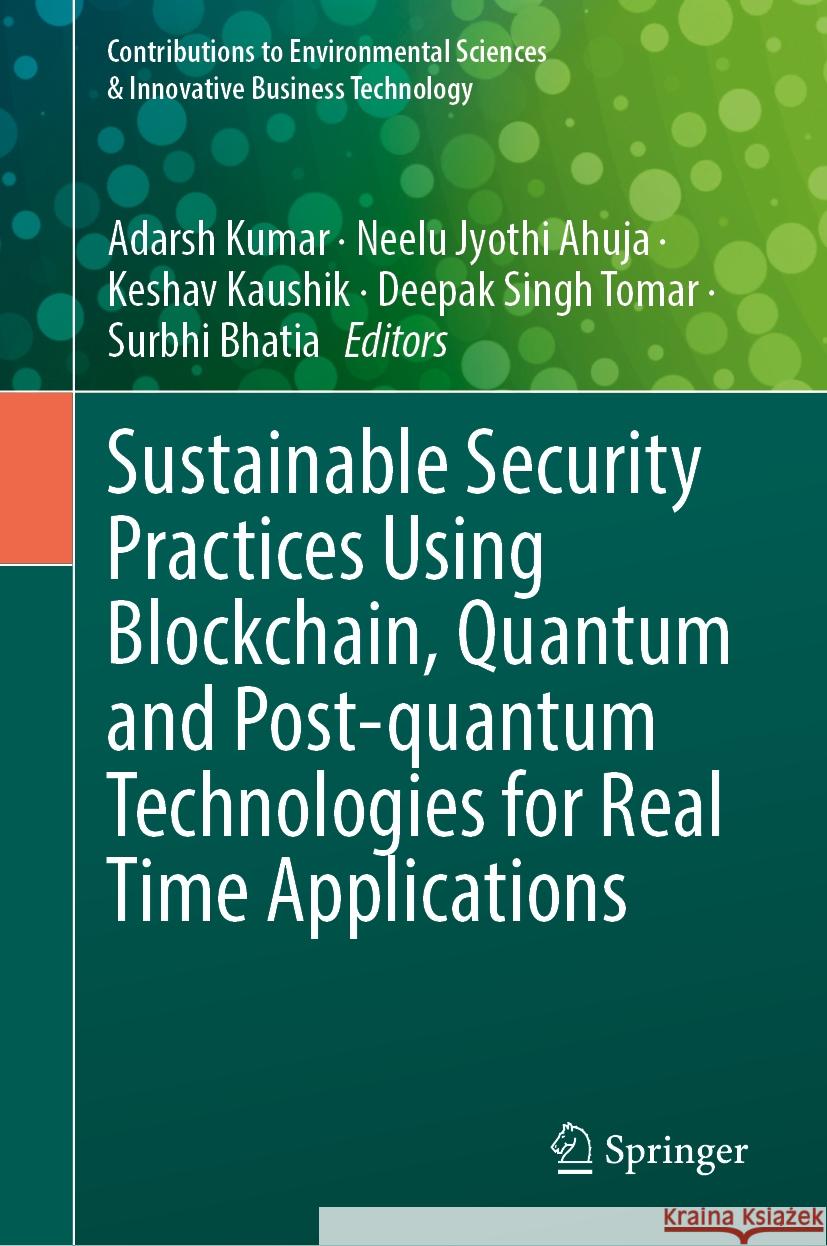 Sustainable Security Practices Using Blockchain, Quantum and Post-Quantum Technologies for Real Time Applications Adarsh Kumar Neelu Jyothi Ahuja Keshav Kaushik 9789819700875