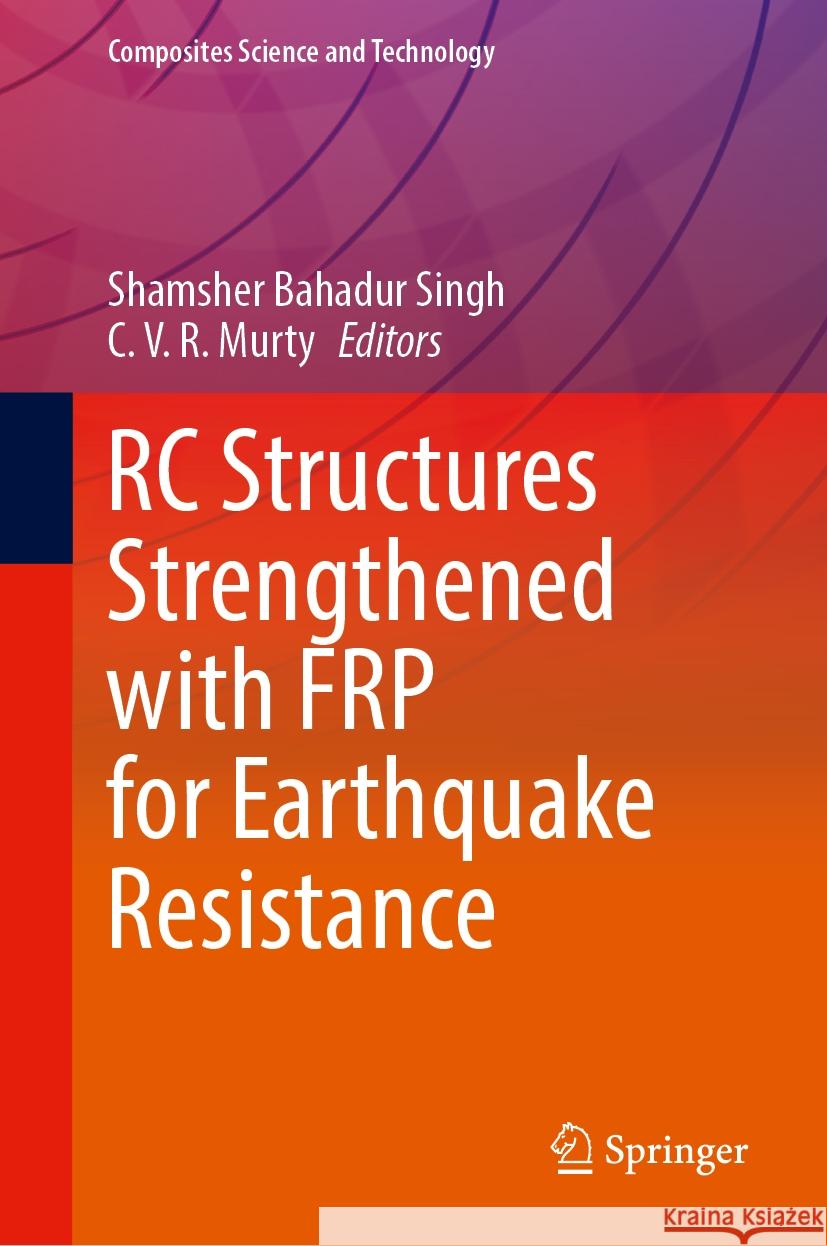Rc Structures Strengthened with Frp for Earthquake Resistance Shamsher Bahadur Singh C. V. R. Murty 9789819701018 Springer