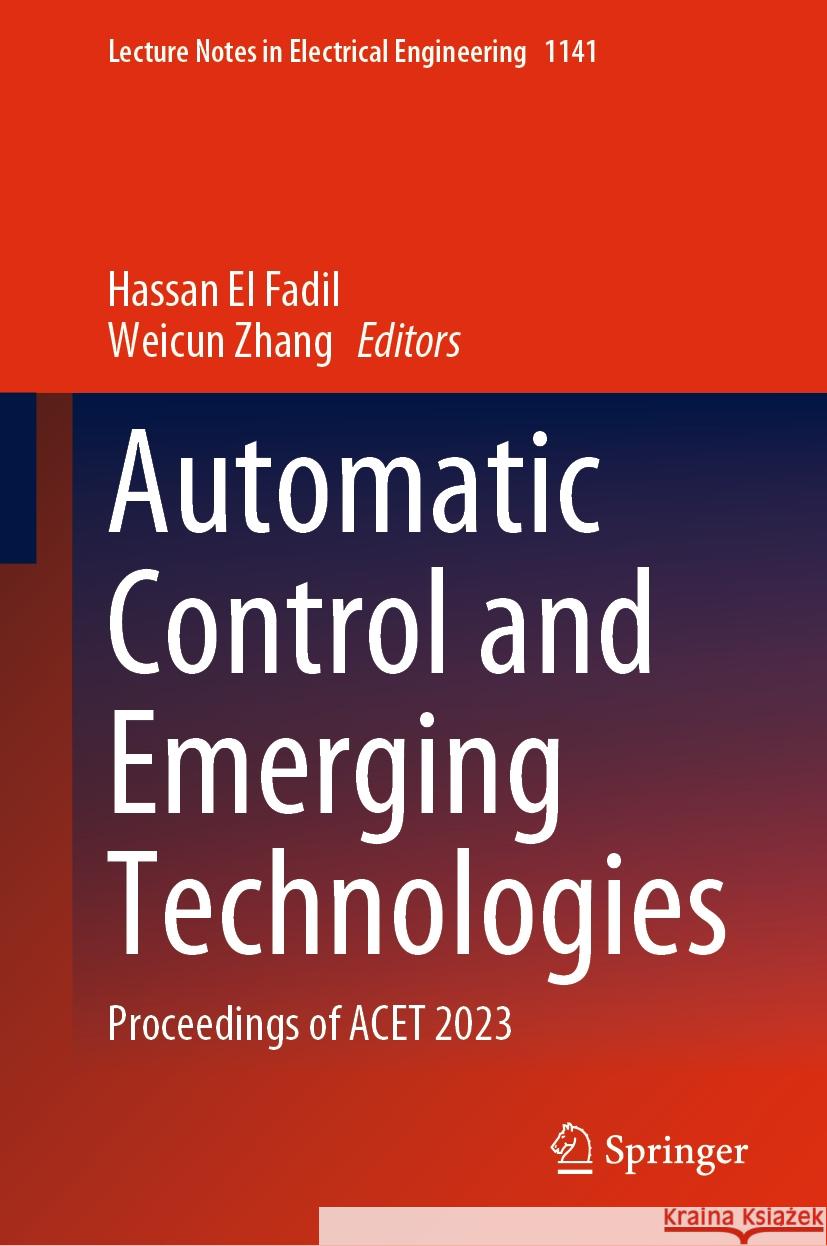 Automatic Control and Emerging Technologies: Proceedings of Acet 2023 Hassan El Fadil Weicun Zhang 9789819701254 Springer