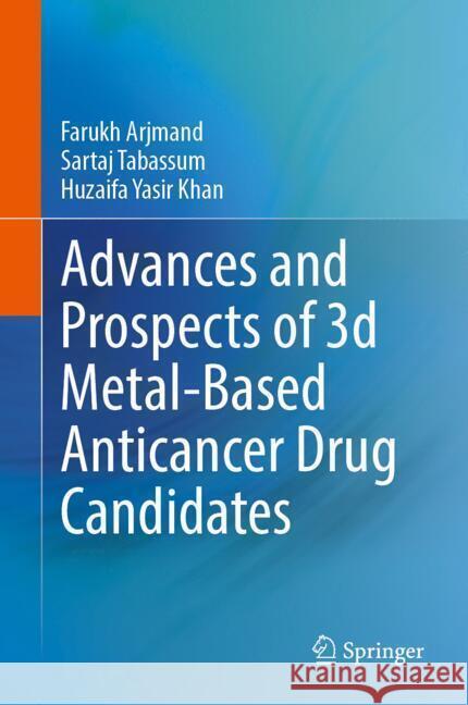 Advances and Prospects of 3-D Metal-Based Anticancer Drug Candidates Farukh Arjmand Sartaj Tabassum Huzaifa Yasir Khan 9789819701452