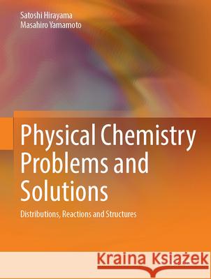 Physical Chemistry Problems and Solutions: Distributions, Reactions and Structures Satoshi Hirayama Masahiro Yamamoto 9789819701490 Springer