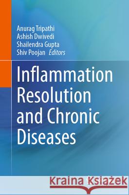 Inflammation Resolution and Chronic Diseases Anurag Tripathi Ashish Dwivedi Shailendra Gupta 9789819701568