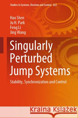 Singularly Perturbed Jump Systems: Stability, Synchronization and Control Hao Shen Ju H. Park Feng Li 9789819701971 Springer