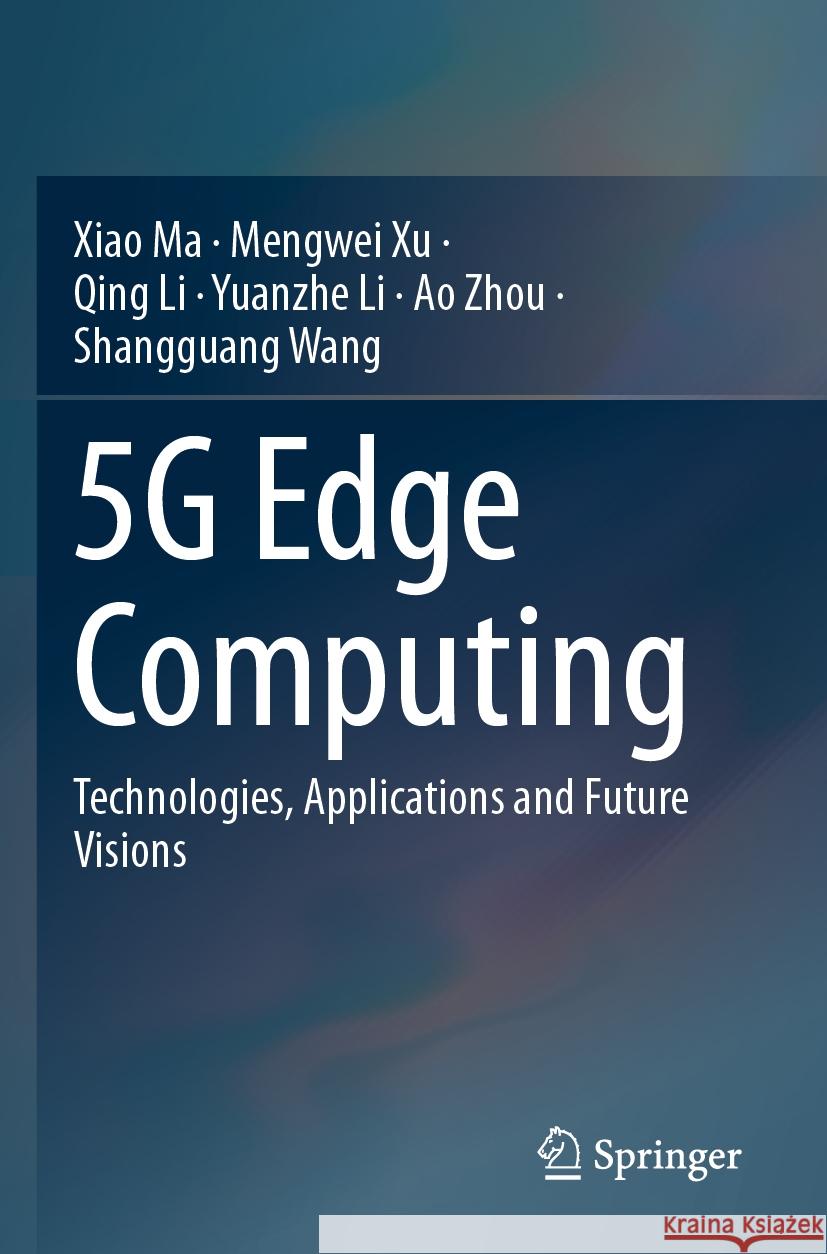 5G Edge Computing Xiao Ma, Mengwei Xu, Qing Li 9789819702152 Springer Nature Singapore