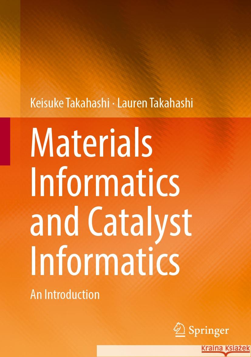 Materials Informatics and Catalyst Informatics: An Introduction Keisuke Takahashi Lauren Takahashi 9789819702169