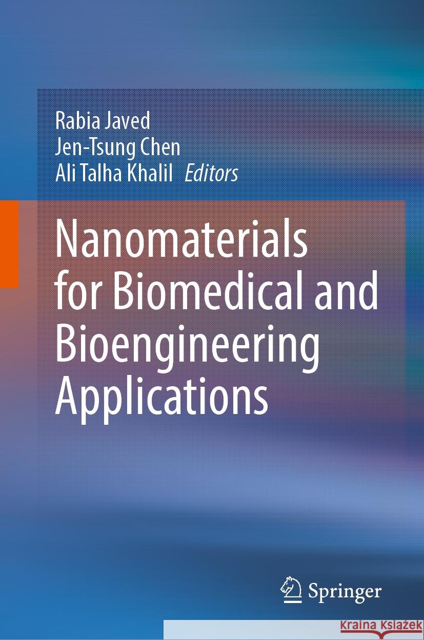 Nanomaterials for Biomedical and Bioengineering Applications Rabia Javed Jen-Tsung Chen Ali Talha Khalil 9789819702206 Springer