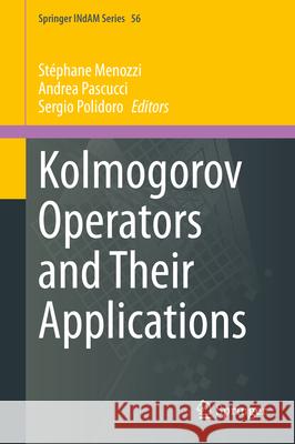 Kolmogorov Operators and Their Applications St?phane Menozzi Andrea Pascucci Sergio Polidoro 9789819702244 Springer
