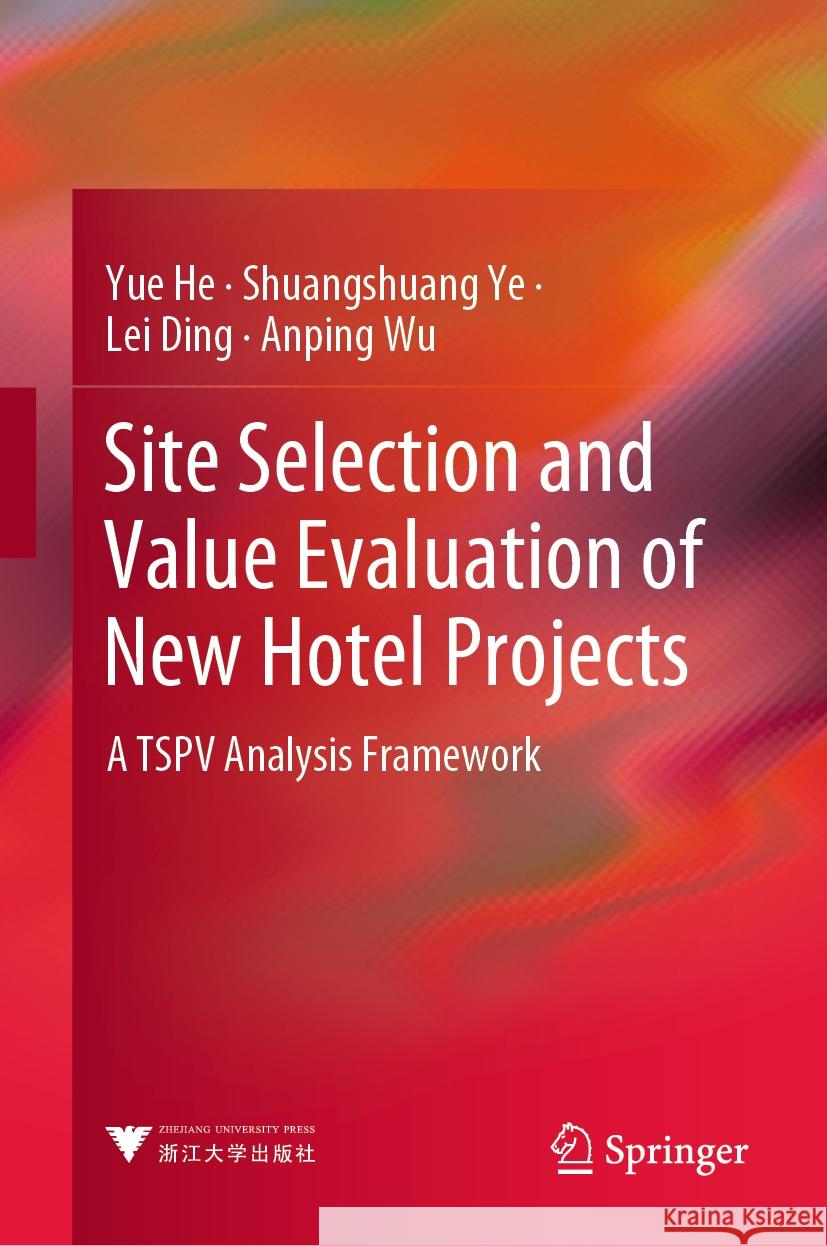 Site Selection and Value Evaluation of New Hotel Projects: A Tspv Analysis Framework Yue He Shuangshuang Ye Lei Ding 9789819702275