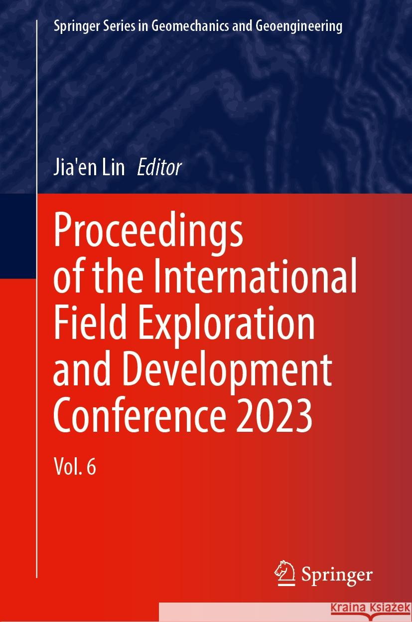 Proceedings of the International Field Exploration and Development Conference 2023: Vol. 6 Jia'en Lin 9789819702558 Springer