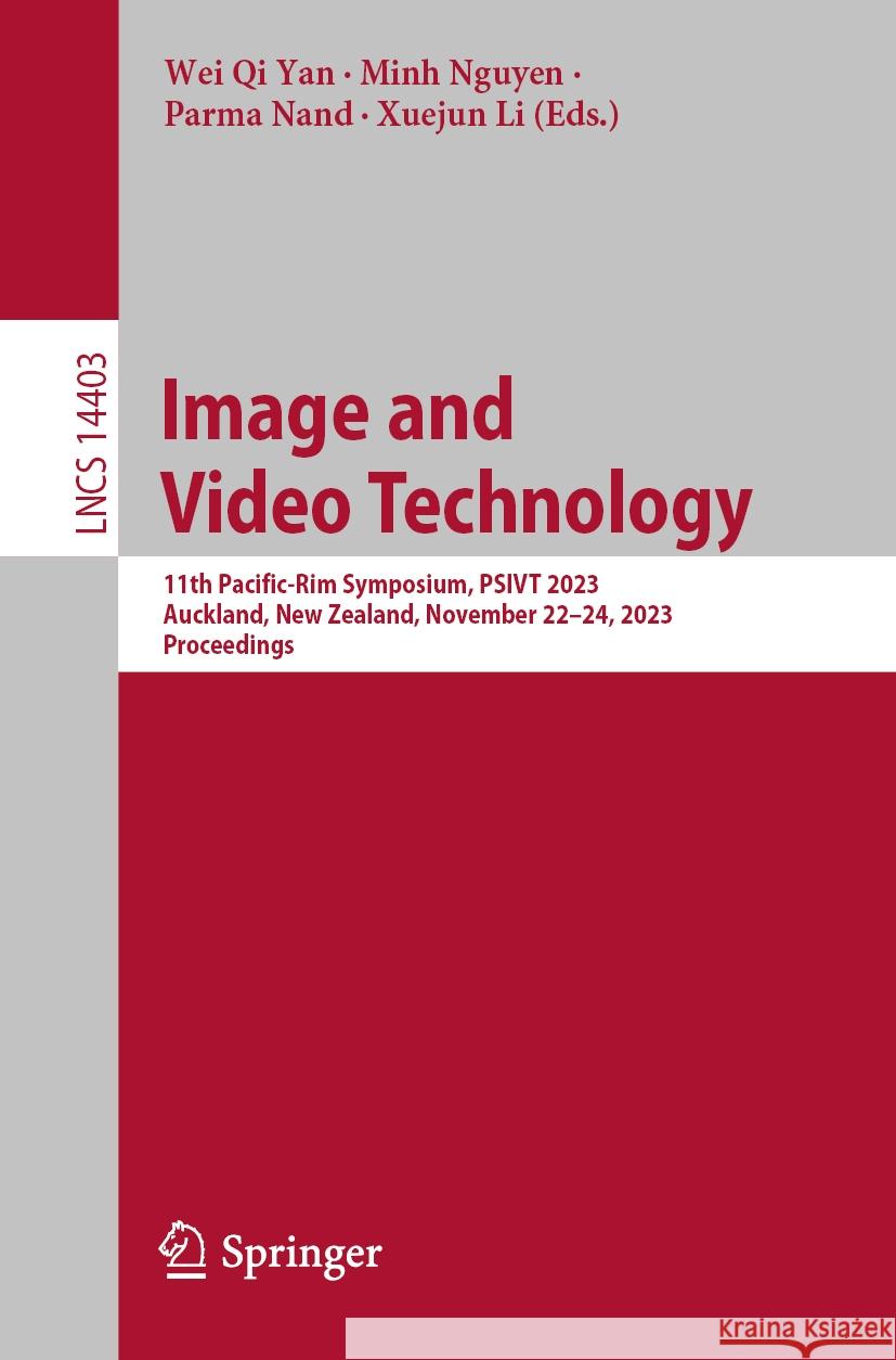 Image and Video Technology: 11th Pacific-Rim Symposium, Psivt 2023, Auckland, New Zealand, November 20-24, 2023, Proceedings Wei Qi Yan Minh Nguyen Parma Nand 9789819703753 Springer