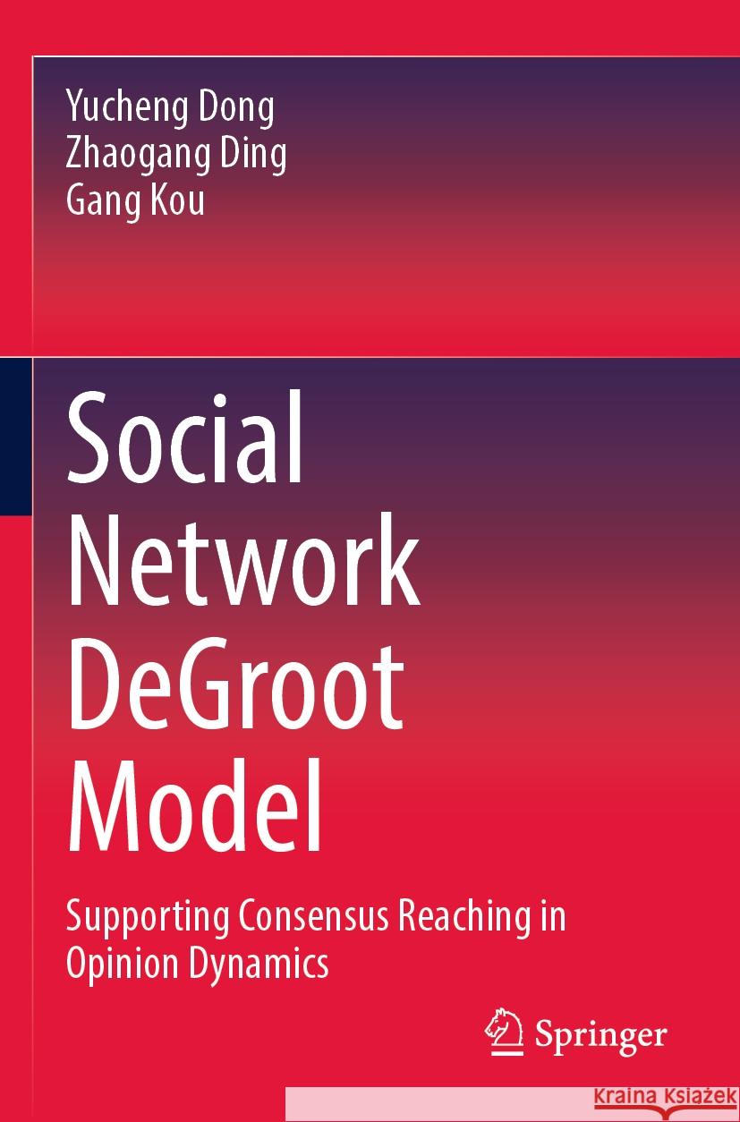 Social Network DeGroot Model Yucheng Dong, Zhaogang Ding, Gang Kou 9789819704231 Springer Nature Singapore
