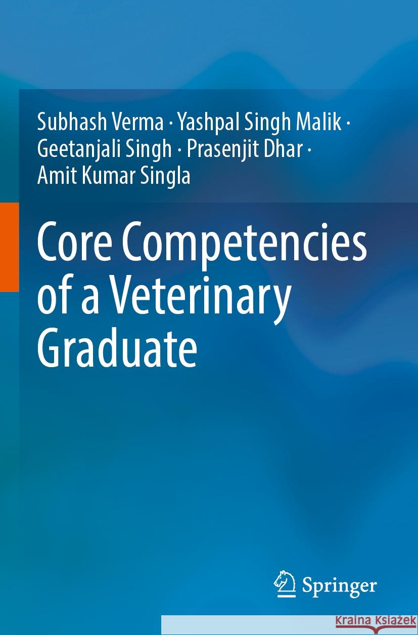 Core Competencies of a Veterinary Graduate Verma, Subhash, Yashpal Singh Malik, Singh, Geetanjali 9789819704354