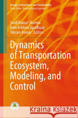 Dynamics of Transportation Ecosystem, Modeling, and Control Sunil Kumar Sharma Ram Krishna Upadhyay Vikram Kumar 9789819704361