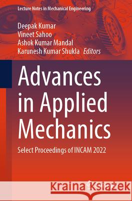 Advances in Applied Mechanics: Select Proceedings of Incam 2022 Deepak Kumar Vineet Sahoo Ashok Kumar Mandal 9789819704712