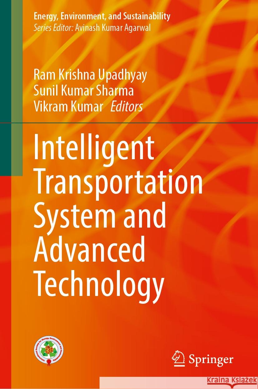 Intelligent Transportation System and Advanced Technology Ram Krishna Upadhyay Sunil Kumar Sharma Vikram Kumar 9789819705146 Springer
