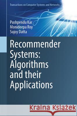 Recommender Systems Algorithms and Their Applications Pushpendu Kar Monideepa Roy Sujoy Datta 9789819705375 Springer