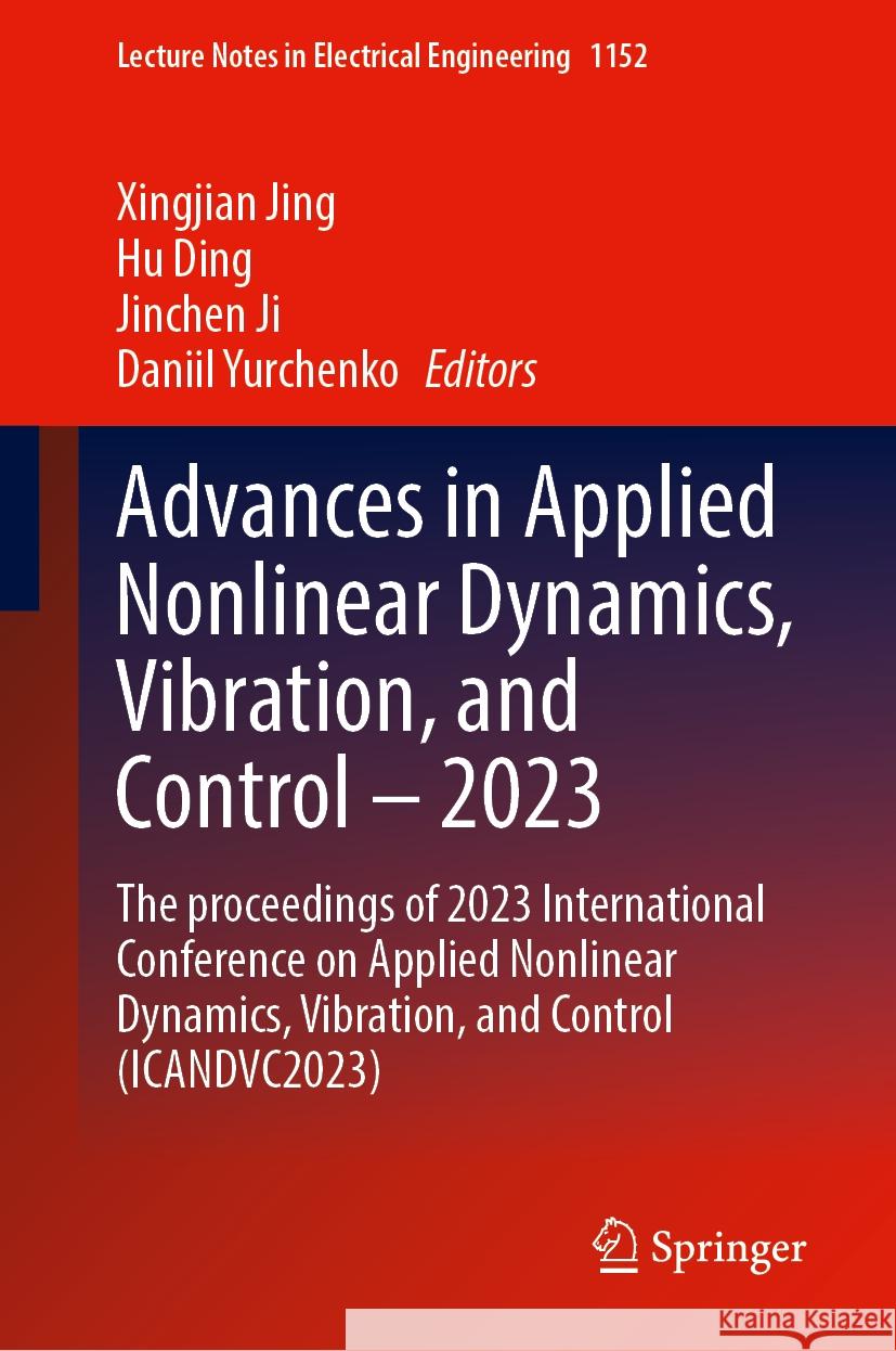 Advances in Applied Nonlinear Dynamics, Vibration, and Control - 2023: The Proceedings of 2023 International Conference on Applied Nonlinear Dynamics, Xingjian Jing Hu Ding Jinchen Ji 9789819705535 Springer