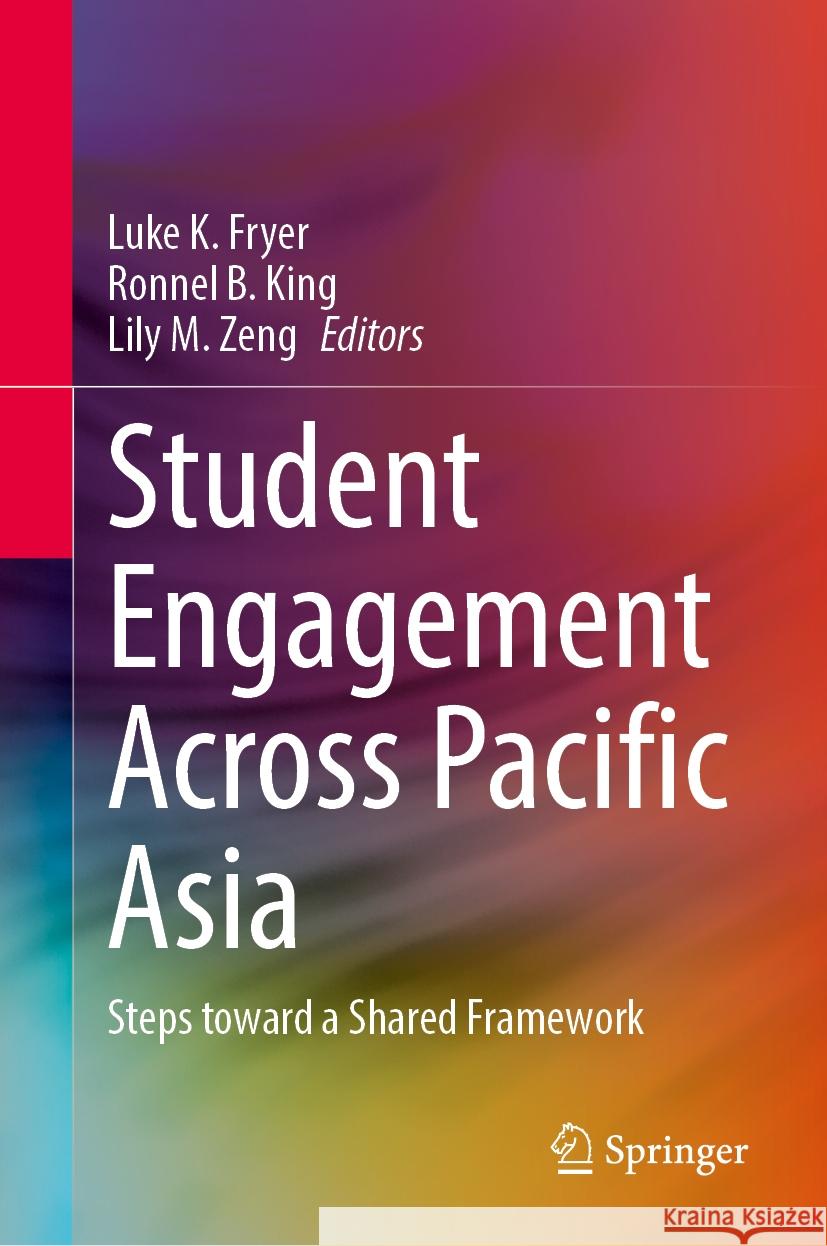 Student Engagement Across Pacific Asia: Steps Toward a Shared Framework Luke K. Fryer Ronnel B. King Lily M. Zeng 9789819705573 Springer