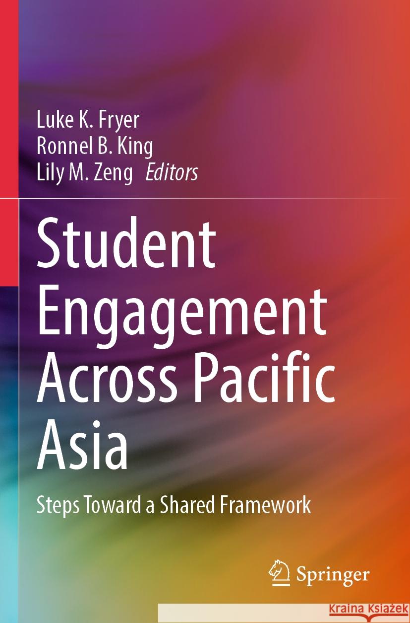 Student Engagement Across Pacific Asia: Steps Toward a Shared Framework Luke K. Fryer Ronnel B. King Lily M. Zeng 9789819705603