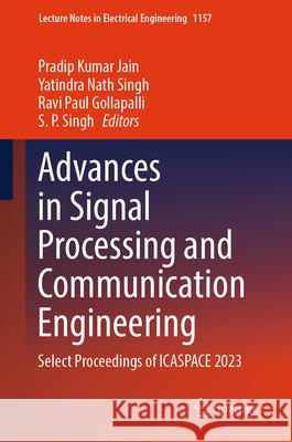 Advances in Signal Processing and Communication Engineering: Select Proceedings of Icaspace 2023 Pradip Kuma Yatindra Nat Ravi Paul Gollapalli 9789819705610 Springer
