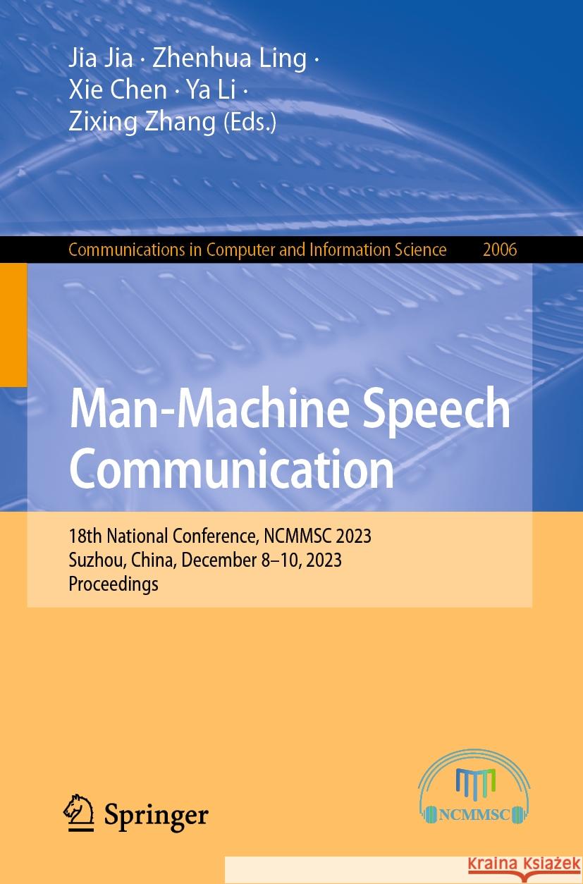 Man-Machine Speech Communication: 18th National Conference, Ncmmsc 2023, Suzhou, China, December 8-10, 2023, Proceedings Jia Jia Zhenhua Ling Xie Chen 9789819706006