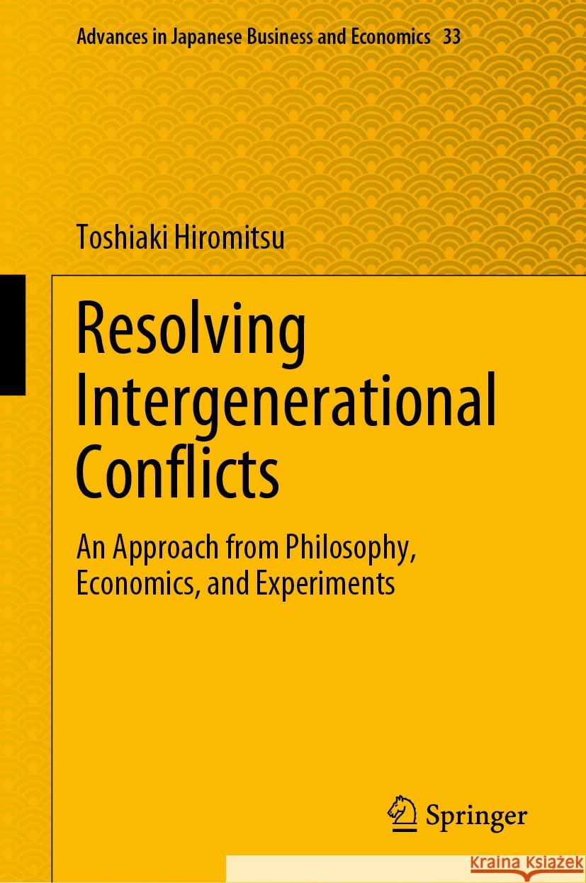 Resolving Intergenerational Conflicts: An Approach from Philosophy, Economics, and Experiments Toshiaki Hiromitsu 9789819706136 Springer