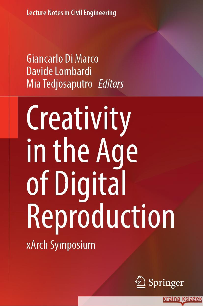 Creativity in the Age of Digital Reproduction: Xarch Symposium Giancarlo D Davide Lombardi Mia Tedjosaputro 9789819706204 Springer