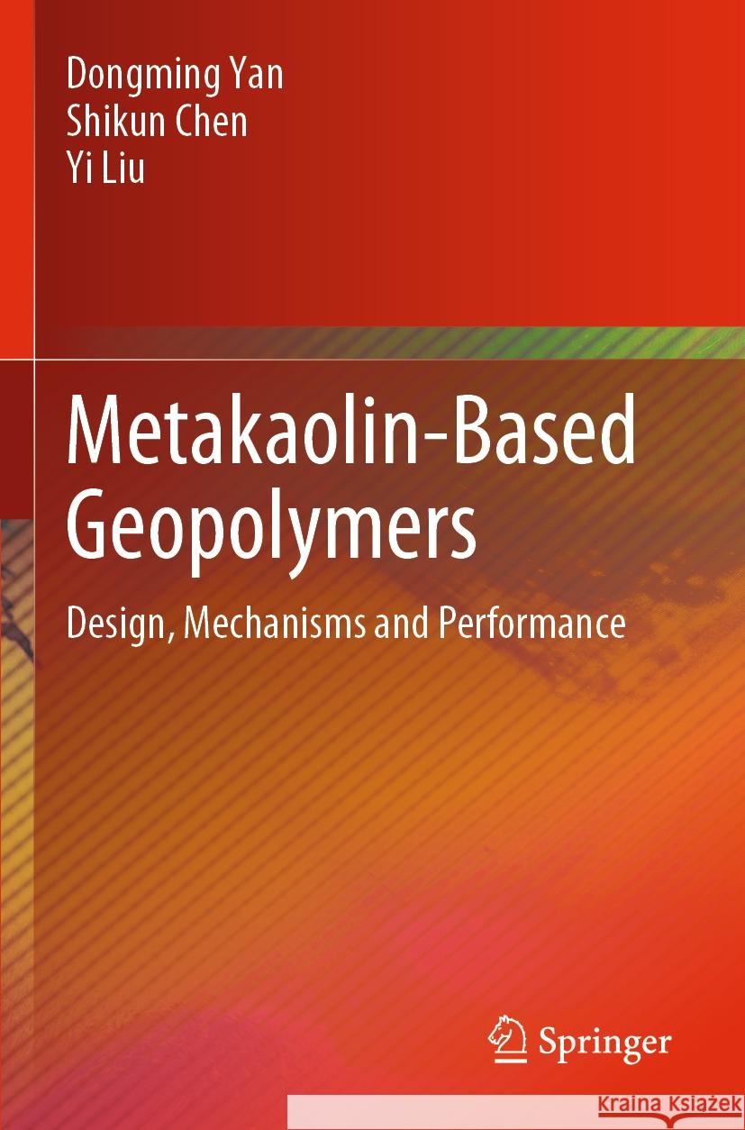 Metakaolin-Based Geopolymers Dongming Yan, Shikun Chen, Yi Liu 9789819706549 Springer Nature Singapore
