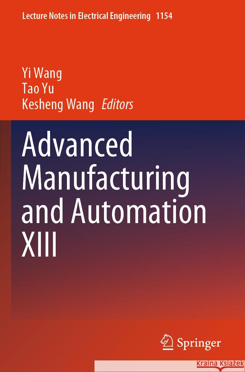 Advanced Manufacturing and Automation XIII Yi Wang Tao Yu Kesheng Wang 9789819706679 Springer