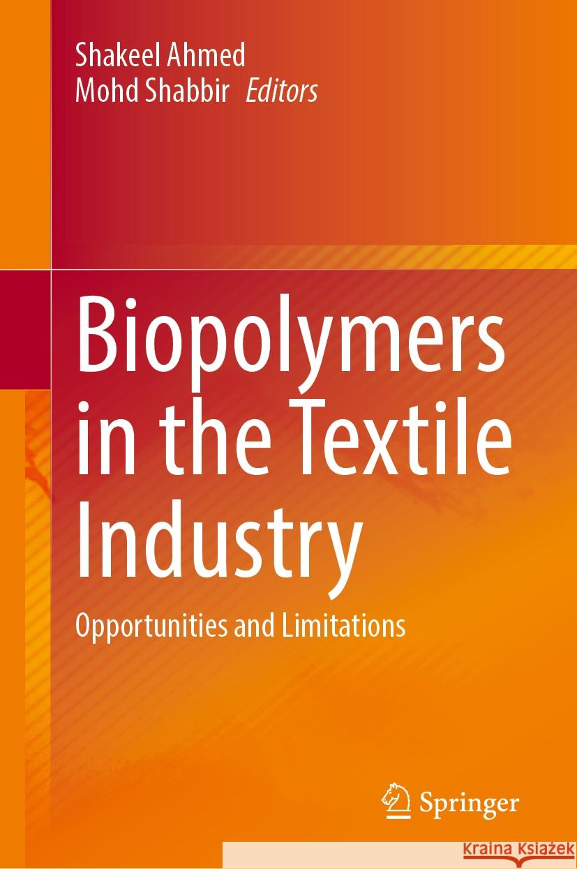 Biopolymers in the Textile Industry: Opportunities and Limitations Shakeel Ahmed Mohd Shabbir 9789819706839 Springer