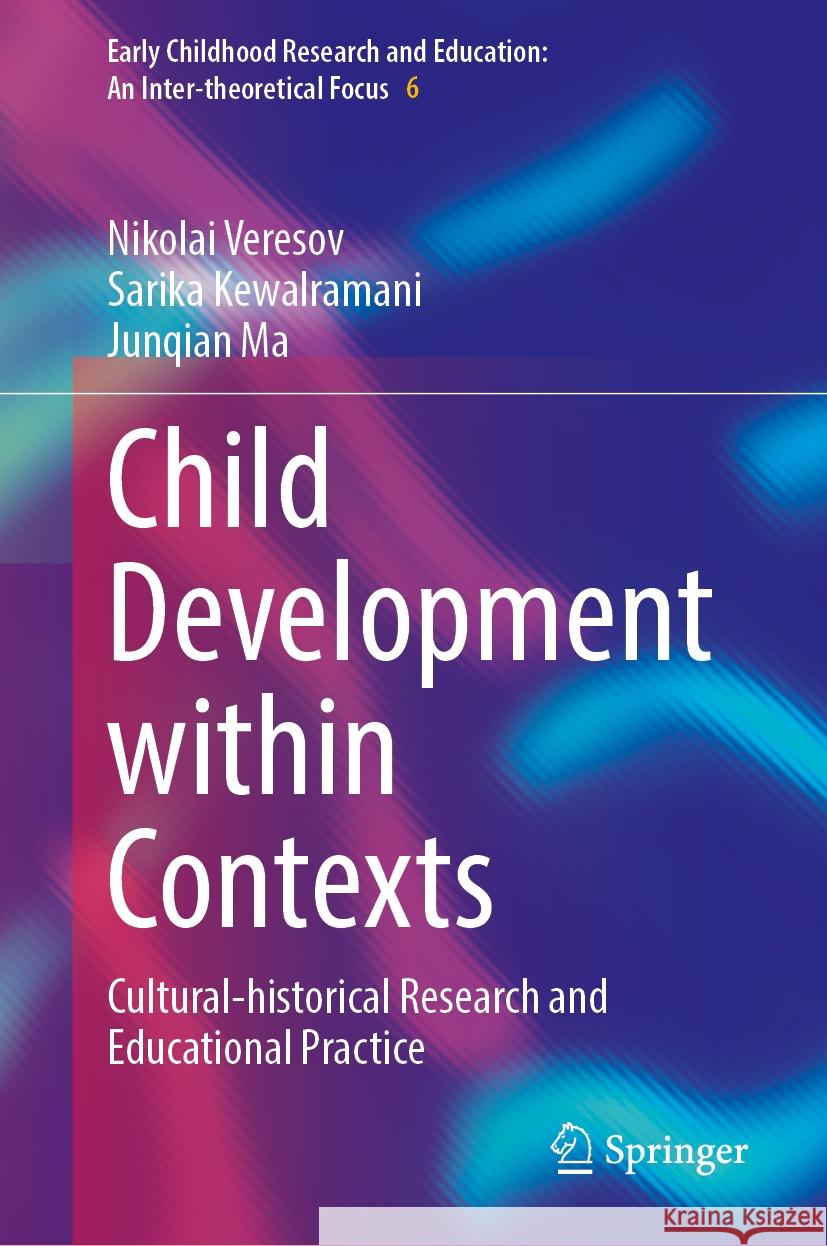 Child Development Within Contexts: Cultural-Historical Research and Educational Practice Nikolai Veresov Sarika Kewalramani Junqian Ma 9789819706914