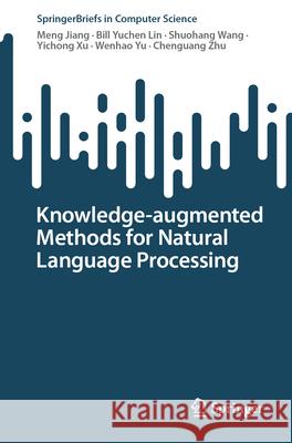 Knowledge-Augmented Methods for Natural Language Processing Meng Jiang Bill Yuchen Lin Shuohang Wang 9789819707492 Springer
