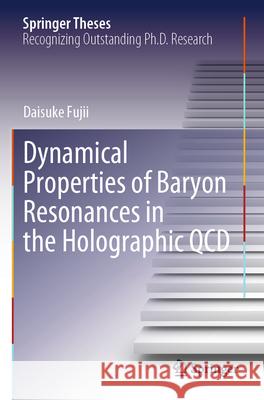 Dynamical Properties of Baryon Resonances in the Holographic QCD Daisuke Fujii 9789819707577 Springer