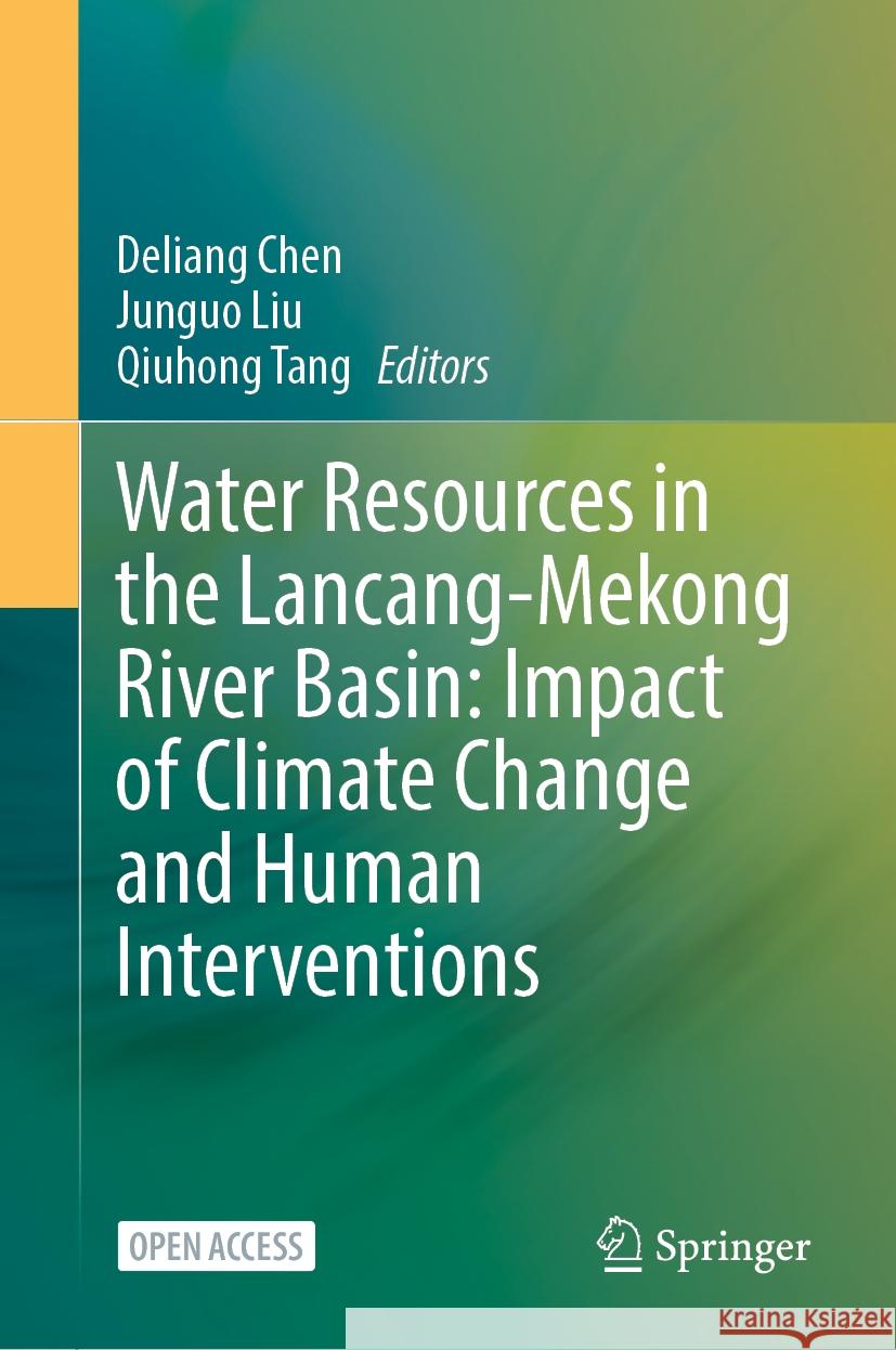 Water Resources in the Lancang-Mekong River Basin: Impact of Climate Change and Human Interventions Deliang Chen Junguo Liu Qiuhong Tang 9789819707584 Springer