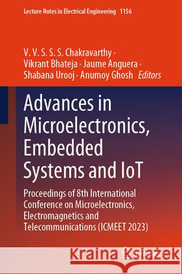 Advances in Microelectronics, Embedded Systems and Iot: Proceedings of 8th International Conference on Microelectronics, Electromagnetics and Telecomm V. V. S. S. S. Chakravarthy Vikrant Bhateja Jaume Anguera 9789819707669 Springer