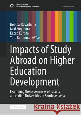 Impacts of Study Abroad on Higher Education Development: Examining the Experiences of Faculty at Leading Universities in Southeast Asia Nobuko Kayashima Miki Sugimura Kazuo Kuroda 9789819707744 Springer