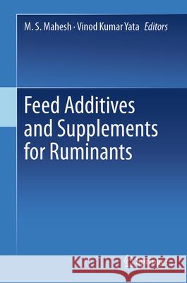 Feed Additives and Supplements for Ruminants M. S. Mahesh Vinod Kumar Yata 9789819707935