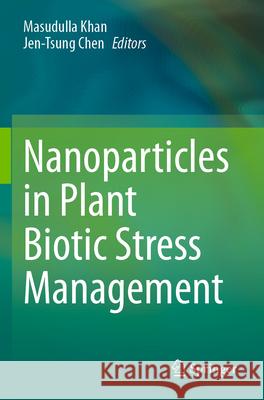 Nanoparticles in Plant Biotic Stress Management  9789819708536 Springer Nature Singapore